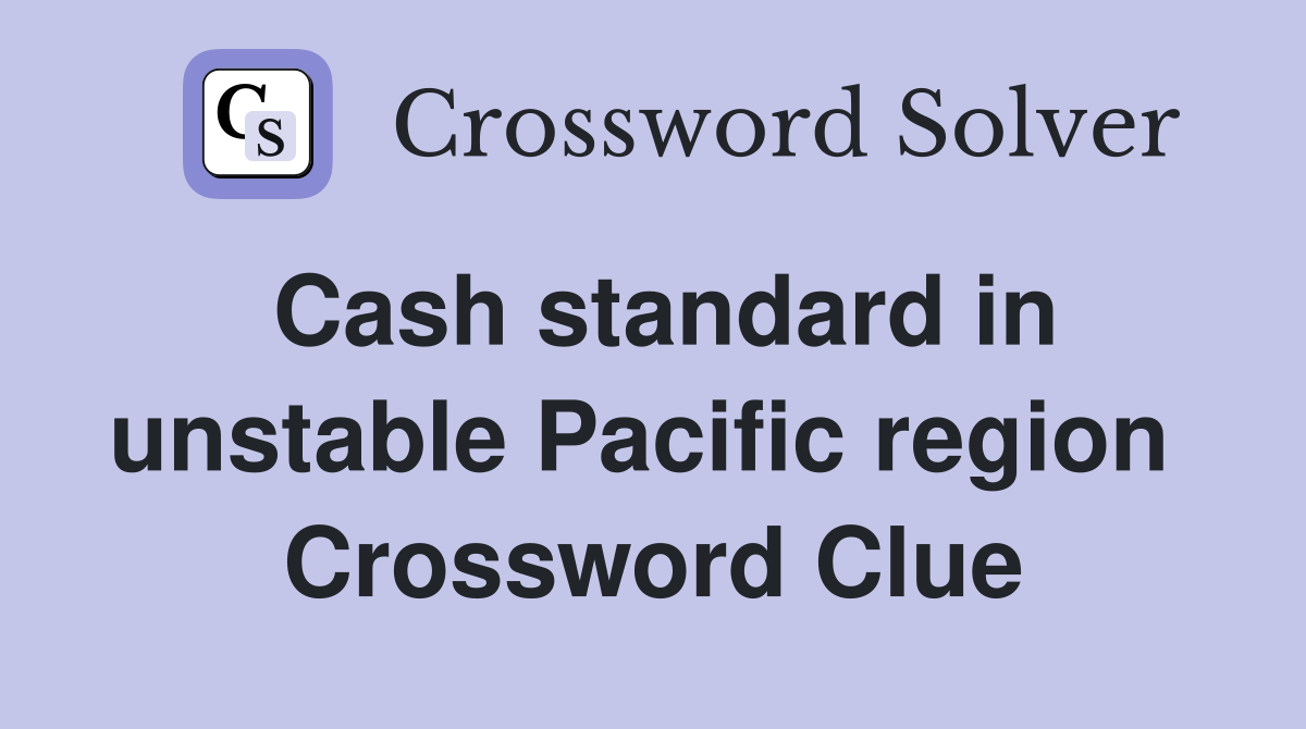 Cash standard in unstable Pacific region  Crossword Clue