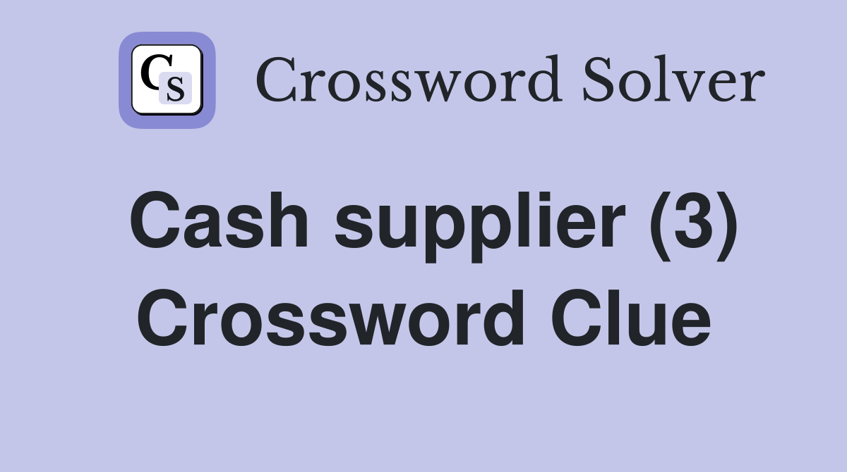 Cash supplier (3) Crossword Clue