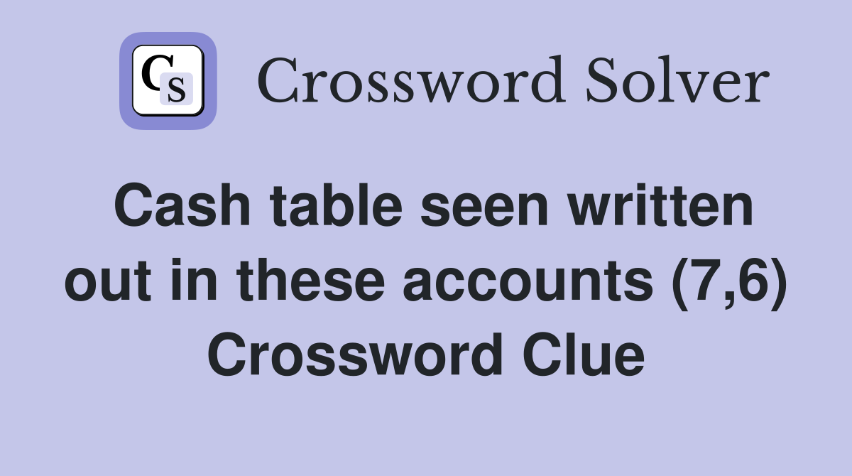 Cash table seen written out in these accounts (7,6) Crossword Clue