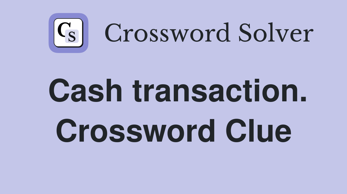 Cash transaction. Crossword Clue