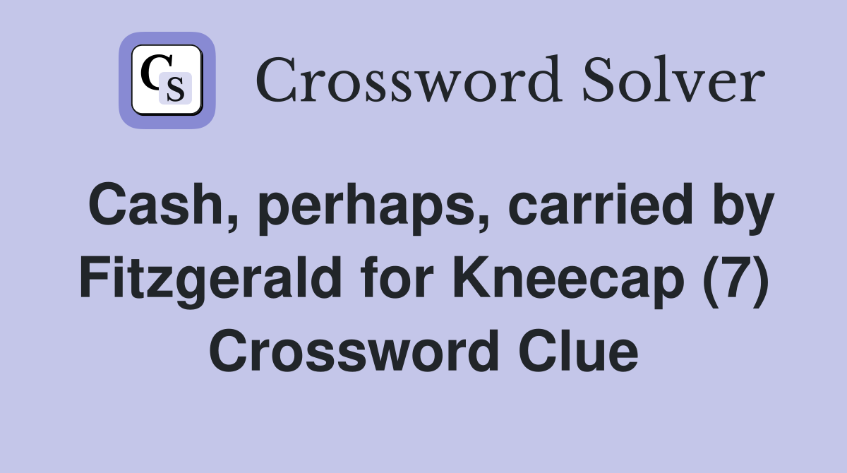 Cash, perhaps, carried by Fitzgerald for Kneecap (7) Crossword Clue