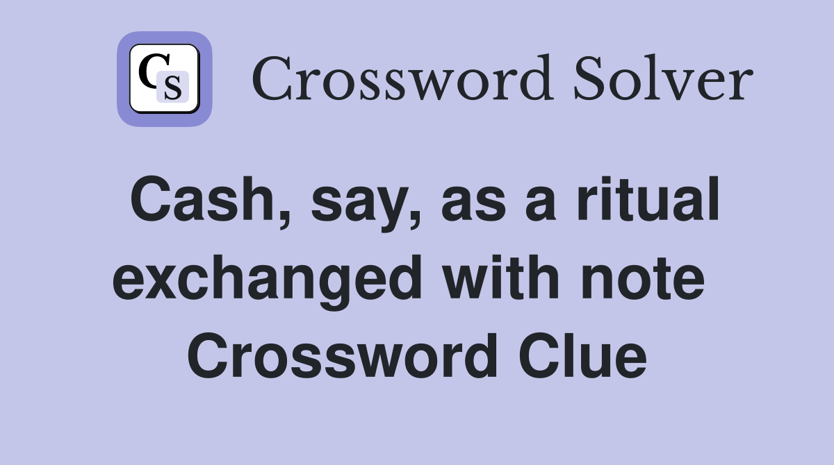 Cash, say, as a ritual exchanged with note  Crossword Clue