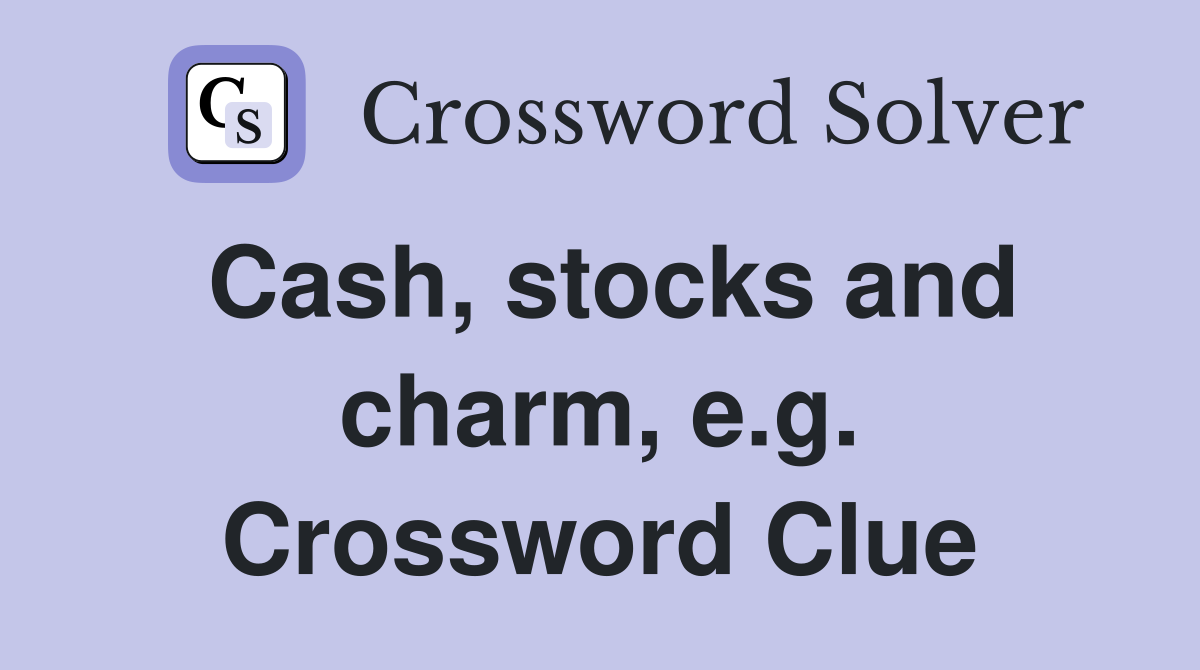 Cash, stocks and charm, e.g. Crossword Clue