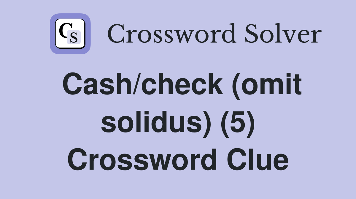 Cash/check (omit solidus) (5) Crossword Clue