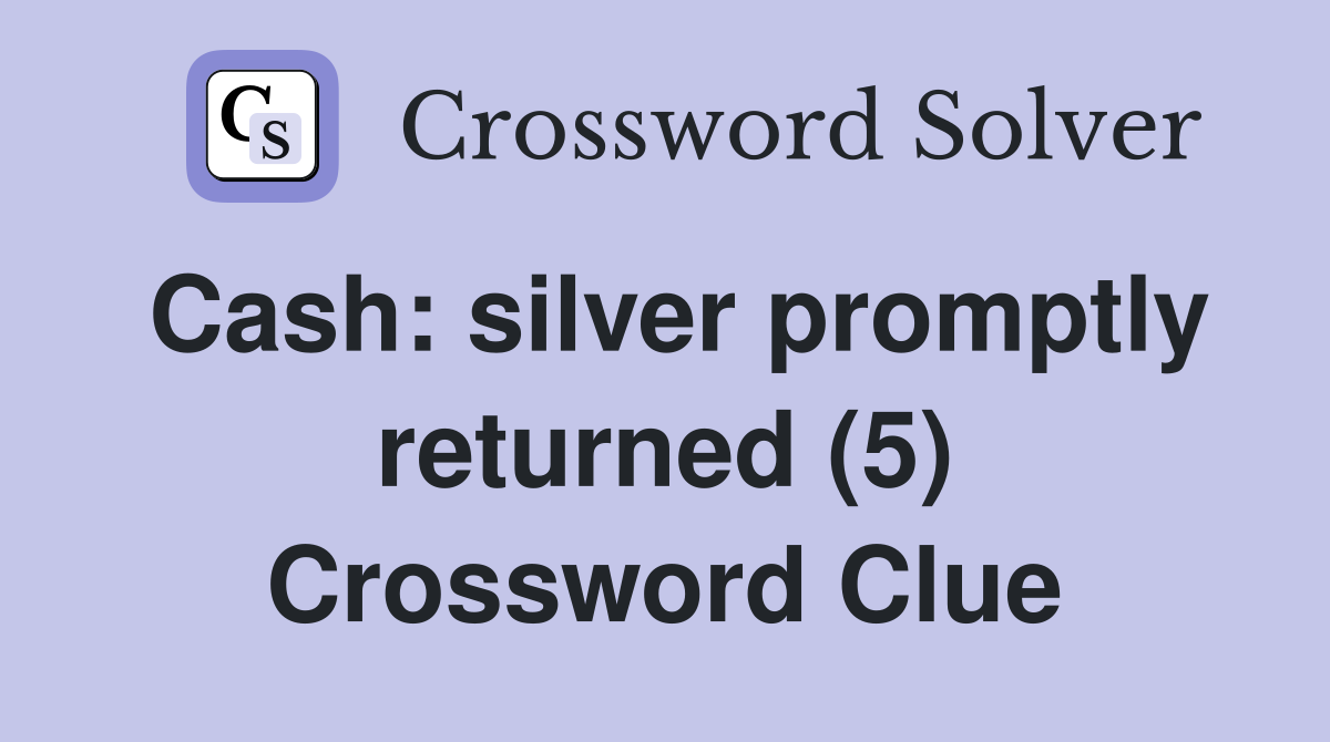 Cash: silver promptly returned (5) Crossword Clue