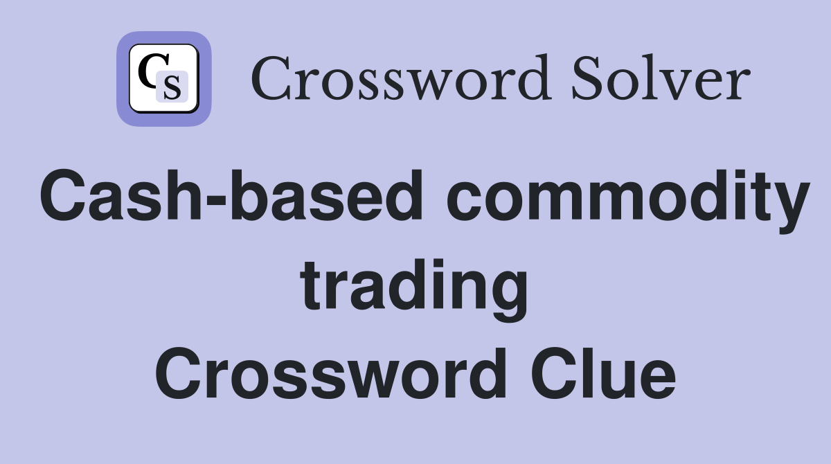 Cash-based commodity trading Crossword Clue