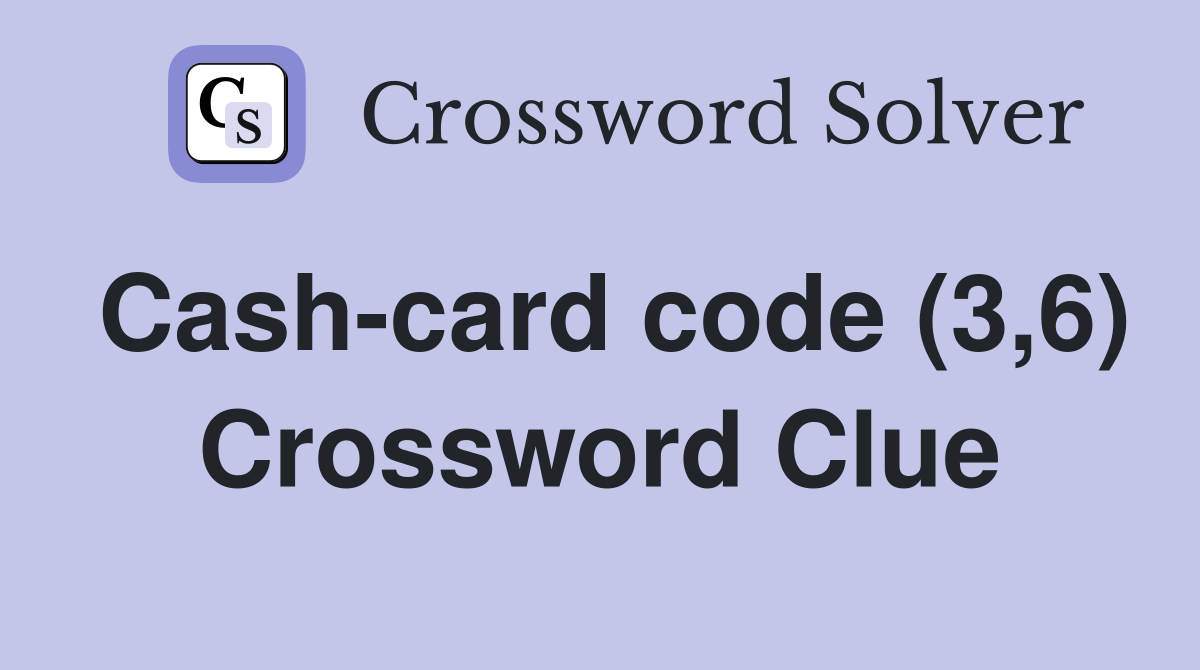 Cash-card code (3,6) Crossword Clue