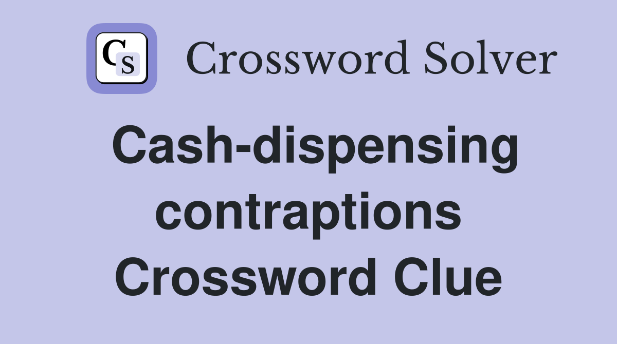 Cash-dispensing contraptions Crossword Clue