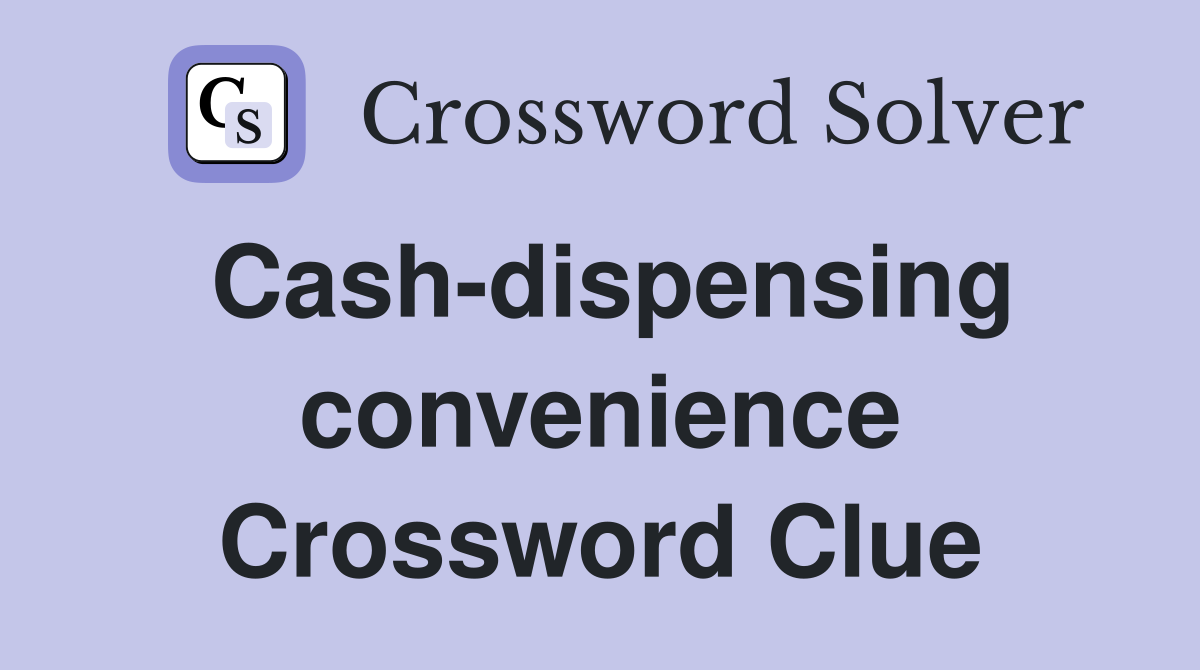 Cash-dispensing convenience Crossword Clue
