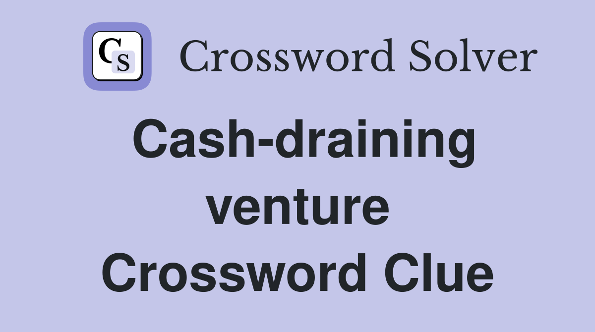 Cash-draining venture Crossword Clue