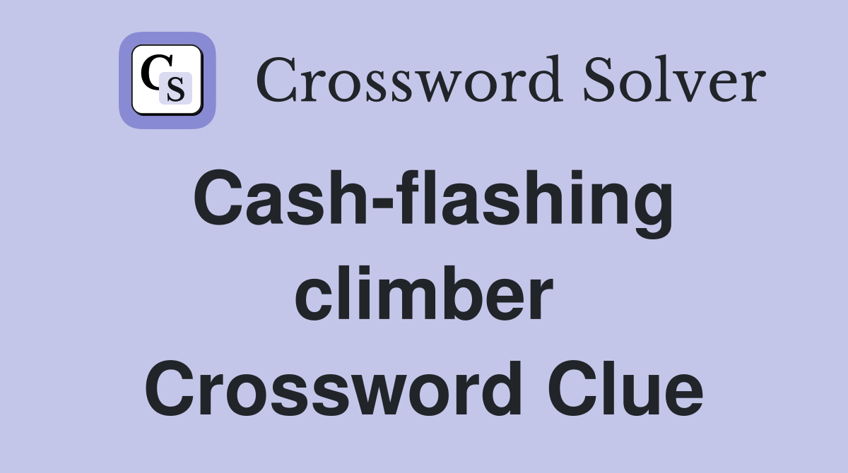 Cash-flashing climber Crossword Clue