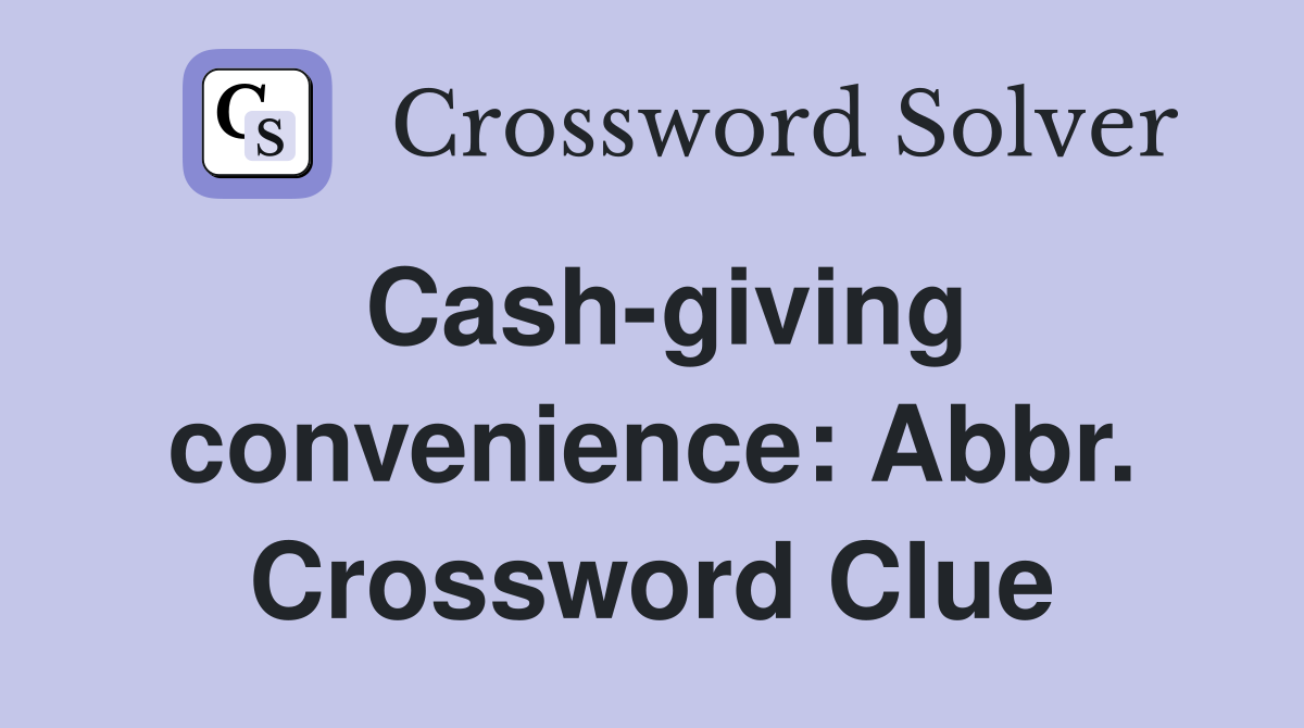 Cash-giving convenience: Abbr. Crossword Clue