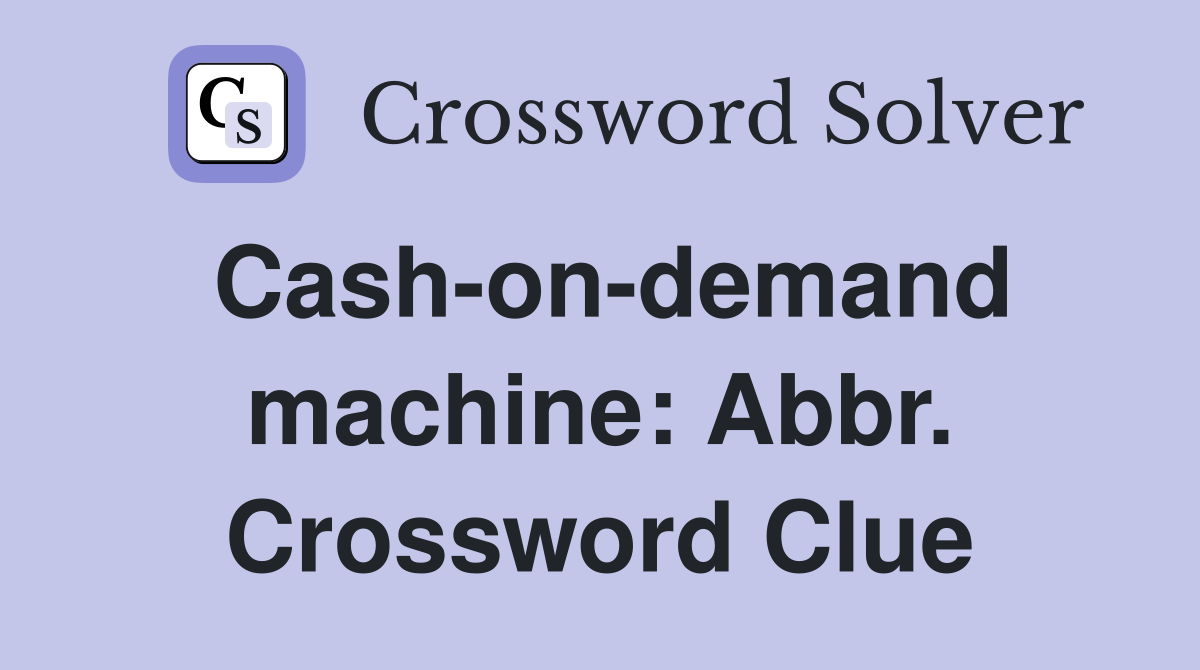 Cash-on-demand machine: Abbr. Crossword Clue