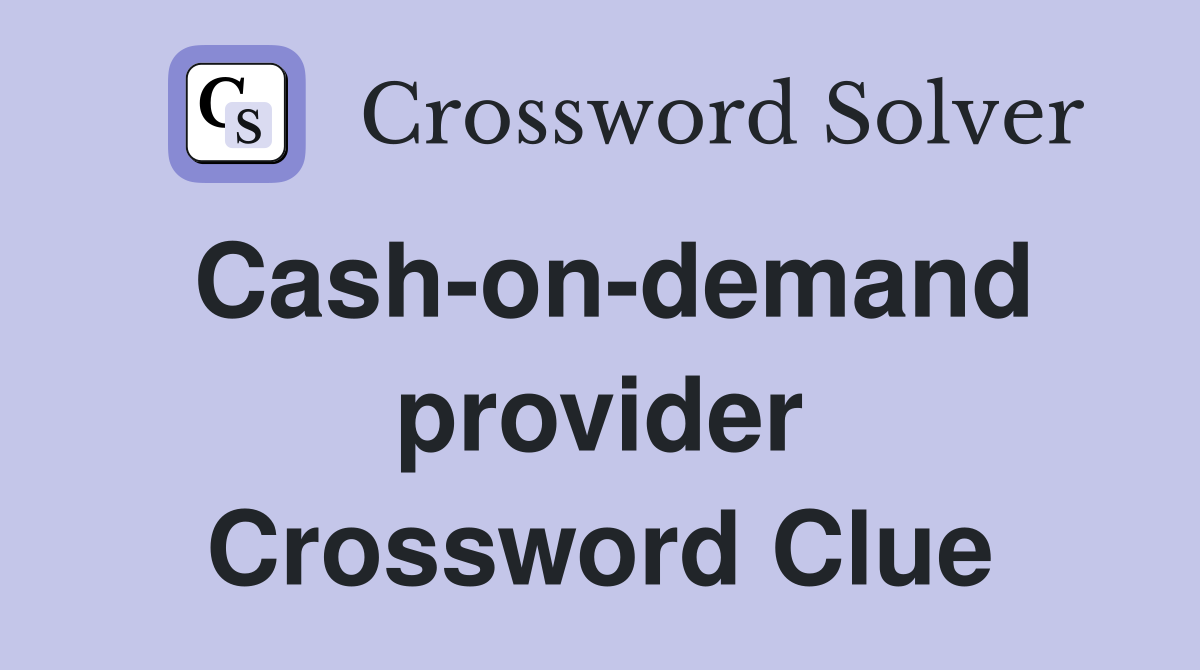 Cash-on-demand provider Crossword Clue
