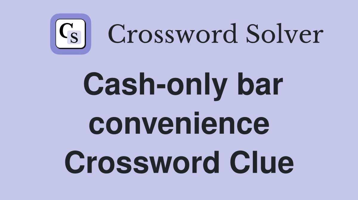Cash-only bar convenience Crossword Clue