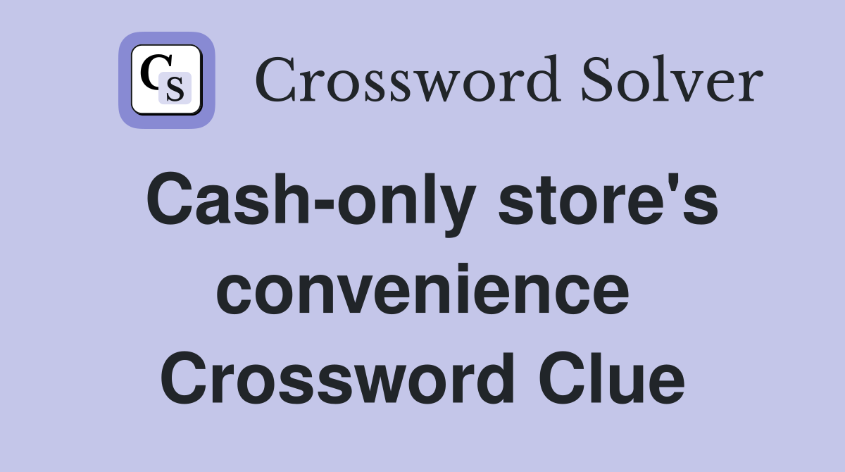 Cash-only store's convenience Crossword Clue