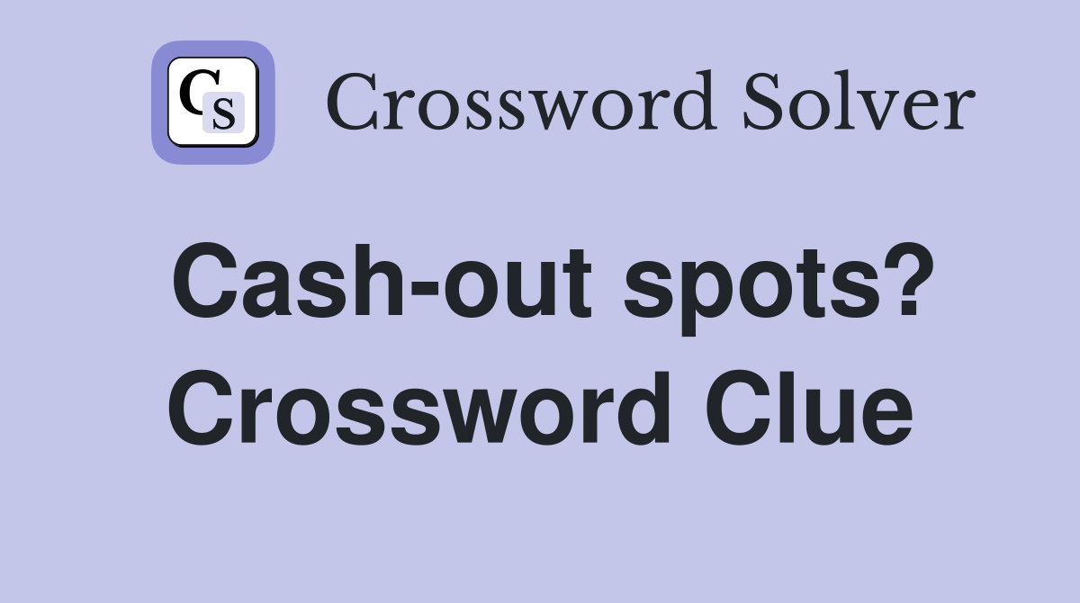 Cash-out spots? Crossword Clue