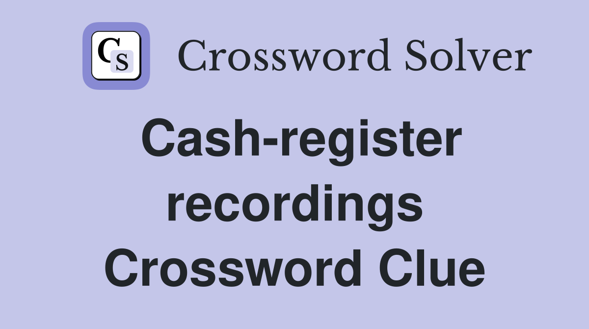 Cash-register recordings Crossword Clue