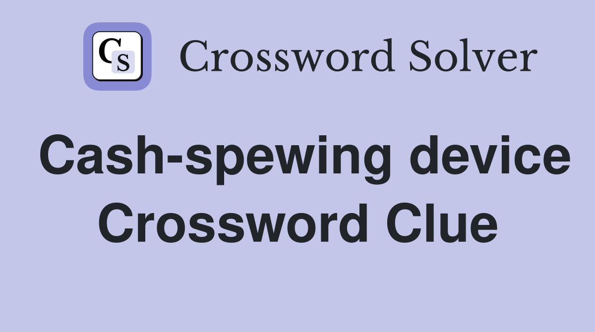 Cash-spewing device Crossword Clue