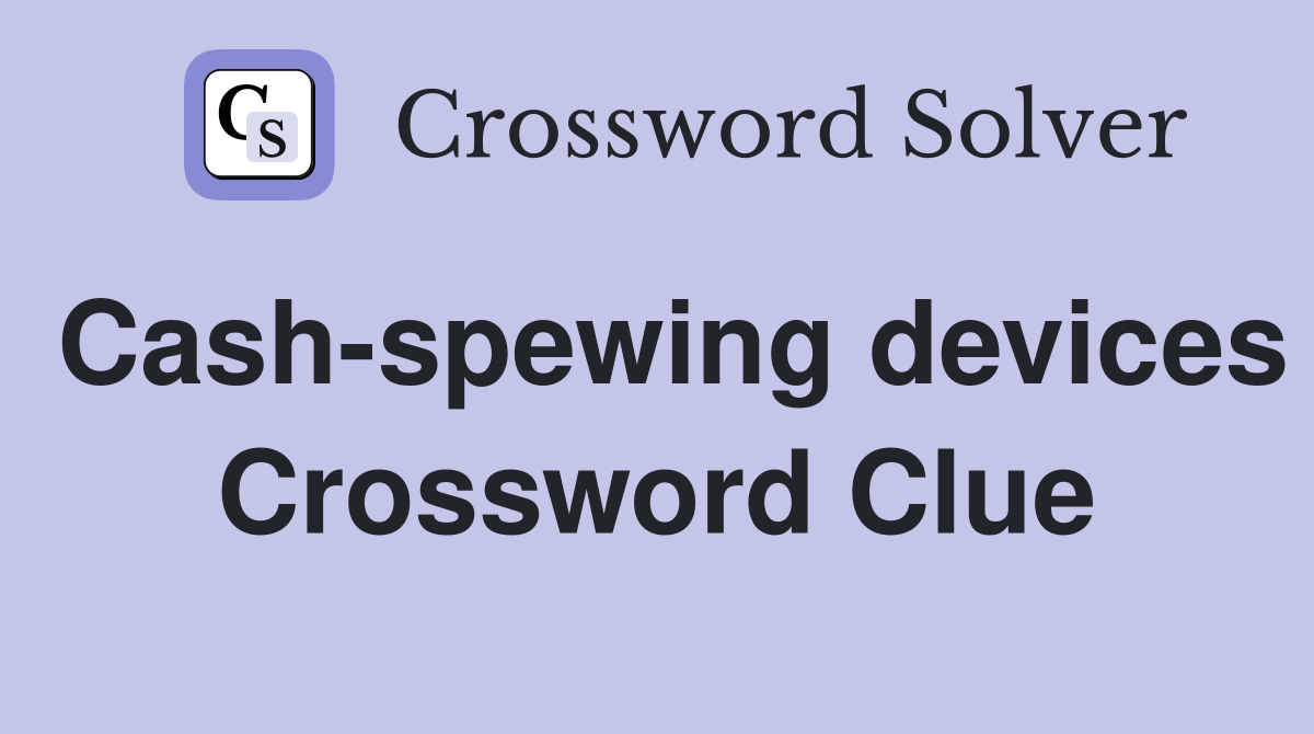 Cash-spewing devices Crossword Clue
