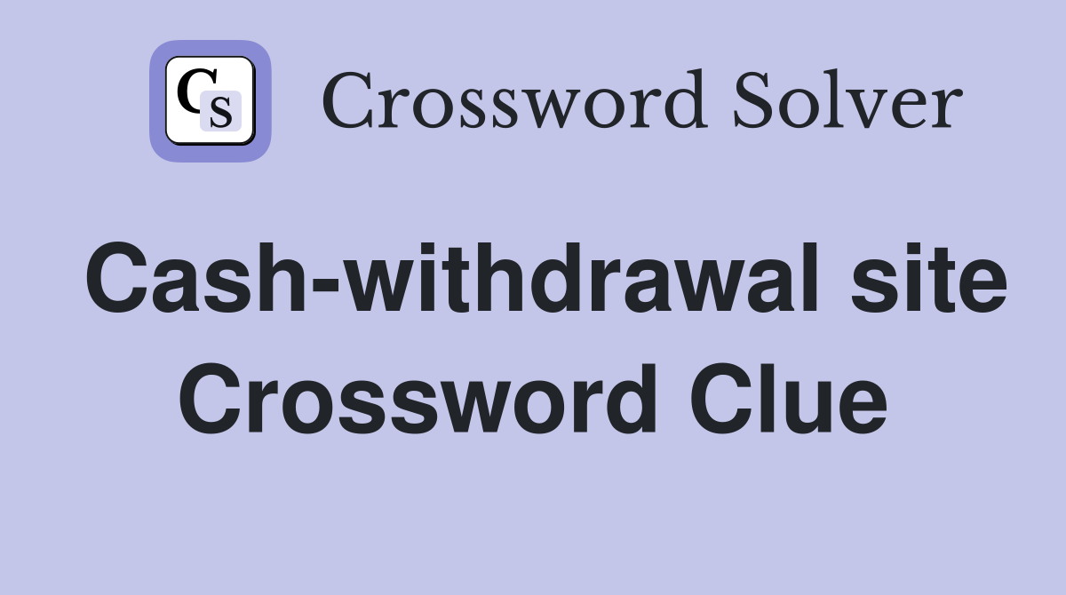 Cash-withdrawal site Crossword Clue