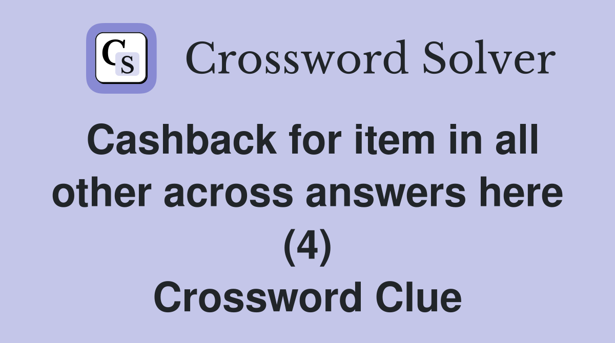 Cashback for item in all other across answers here (4) Crossword Clue