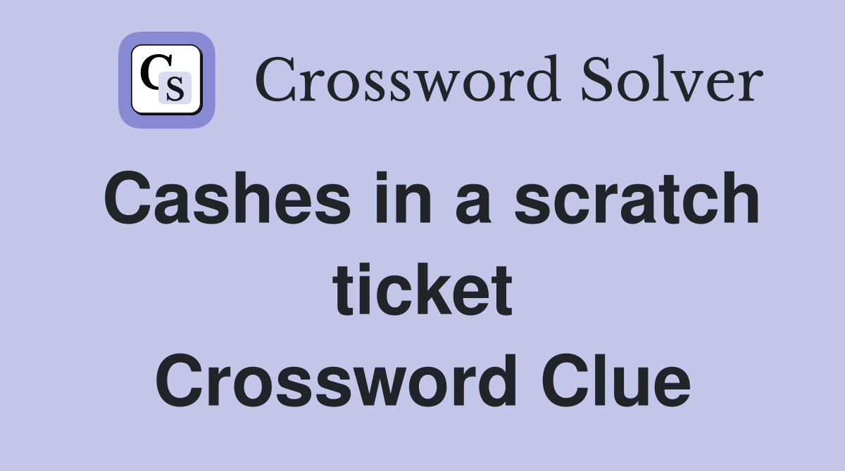 Cashes in a scratch ticket Crossword Clue