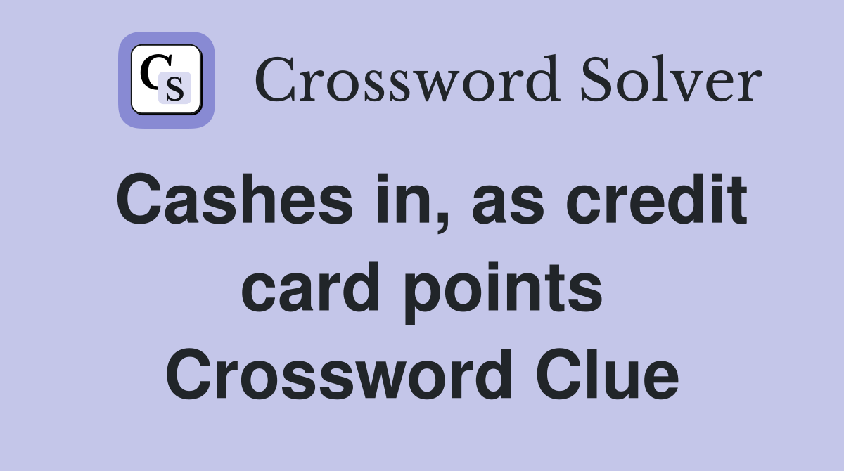 Cashes in, as credit card points Crossword Clue