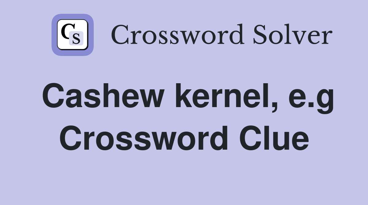 Cashew kernel, e.g Crossword Clue