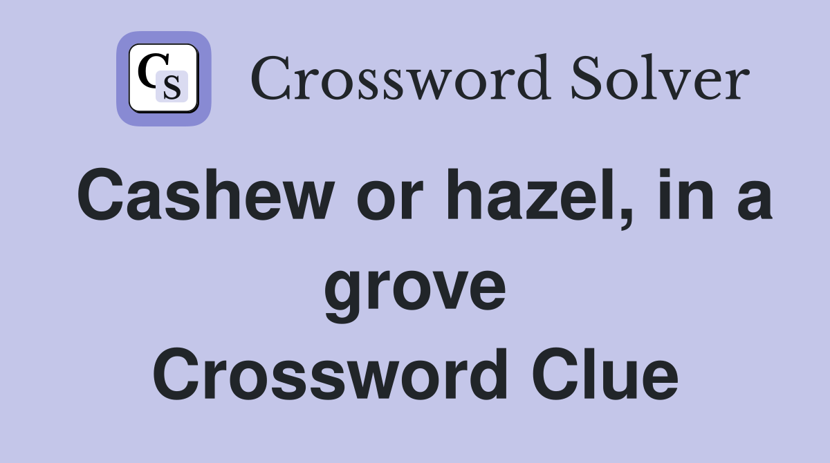 Cashew or hazel, in a grove Crossword Clue