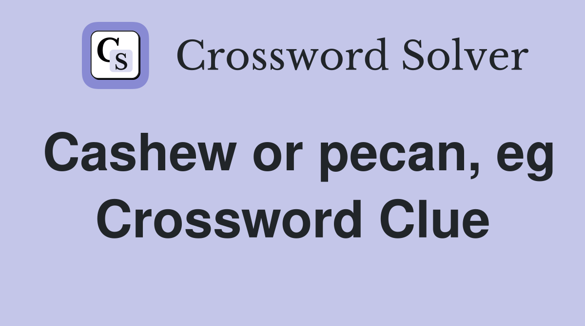 Cashew or pecan, eg Crossword Clue