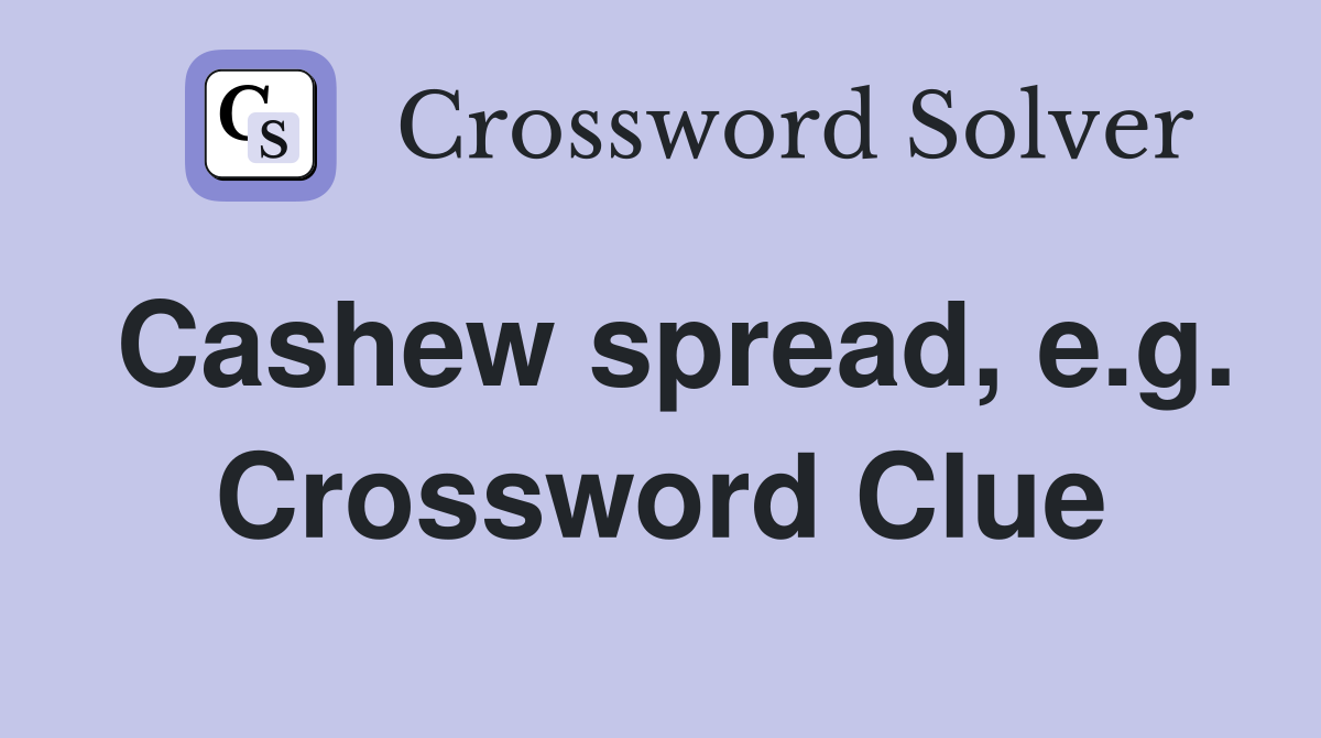 Cashew spread, e.g. Crossword Clue