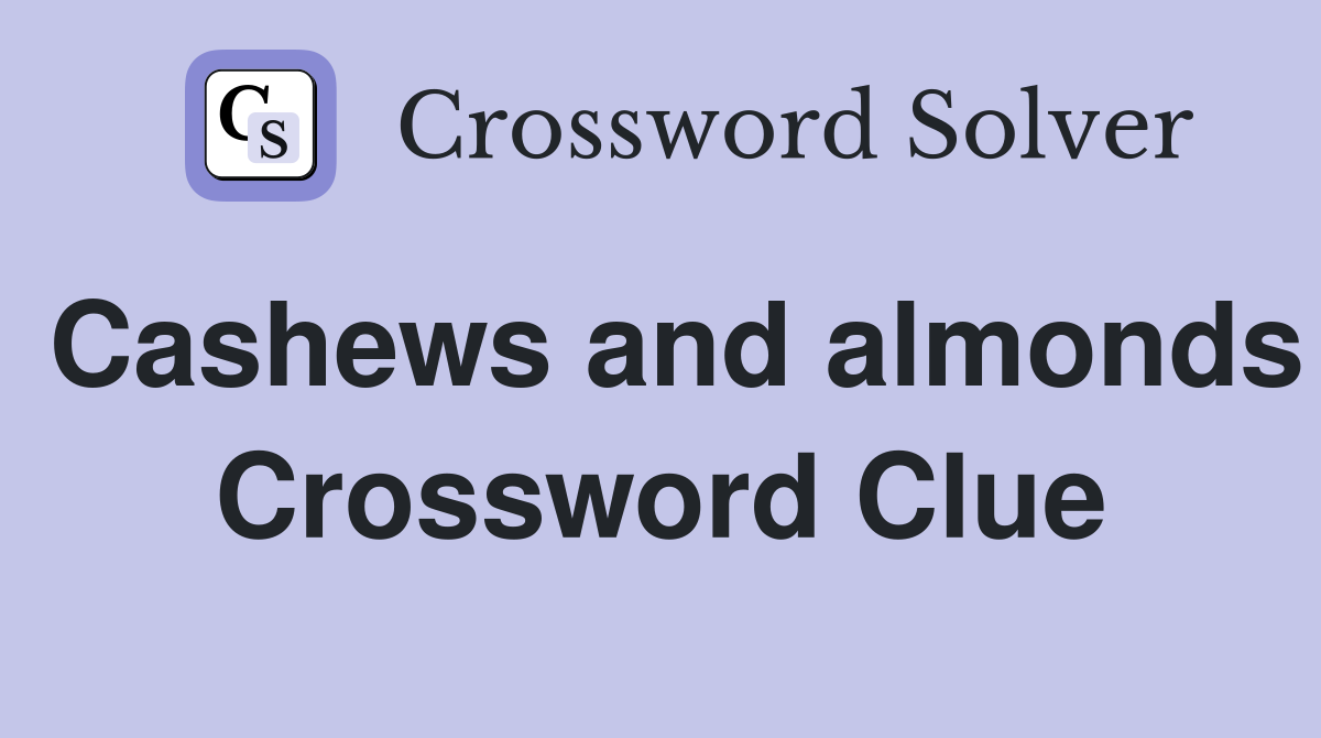 Cashews and almonds Crossword Clue