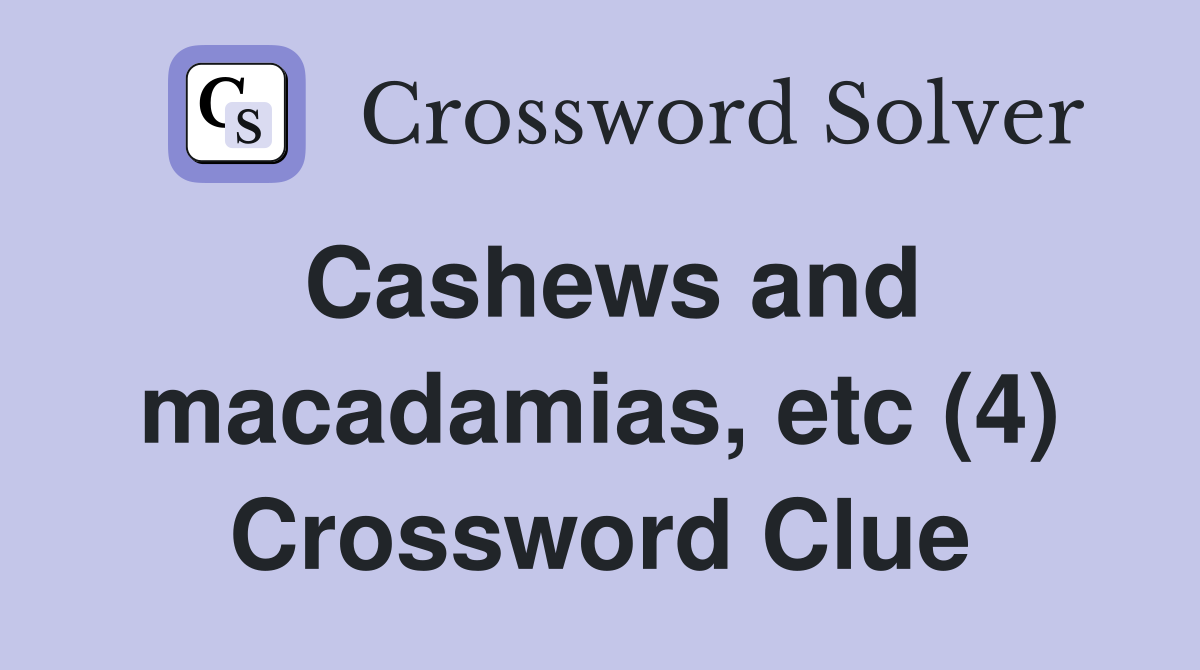 Cashews and macadamias, etc (4) Crossword Clue