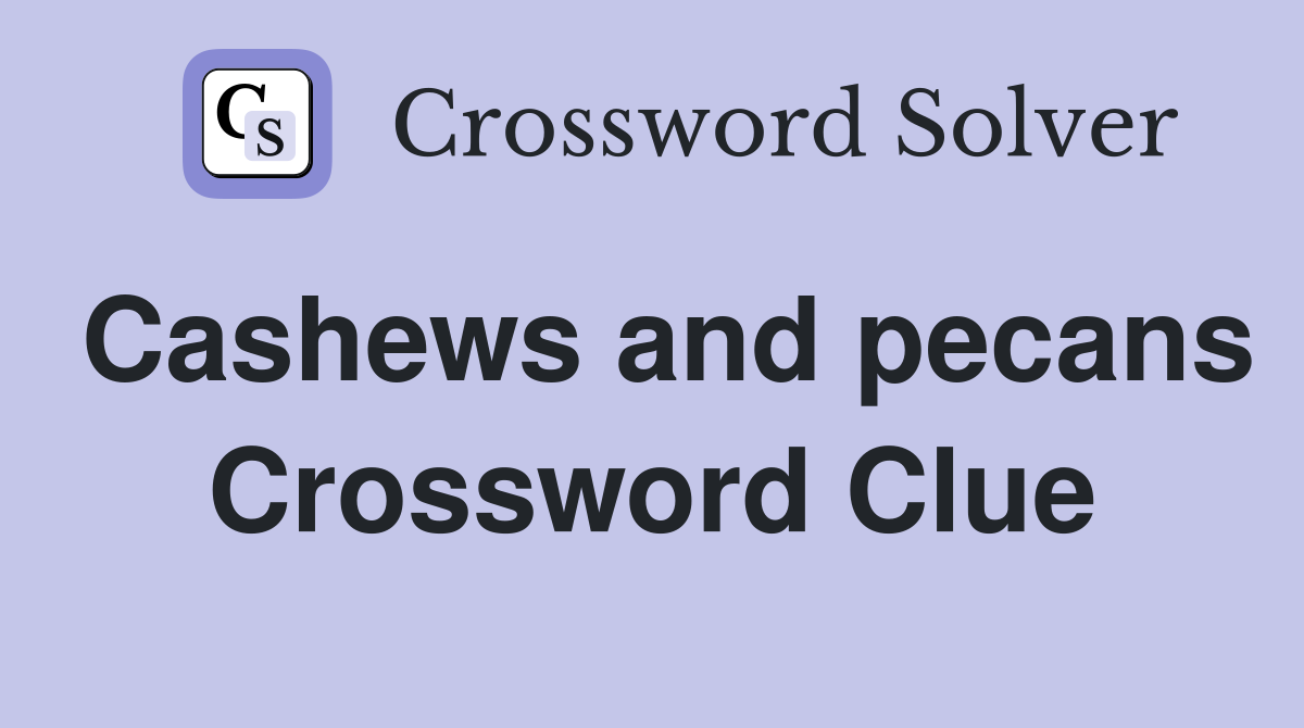 Cashews and pecans Crossword Clue