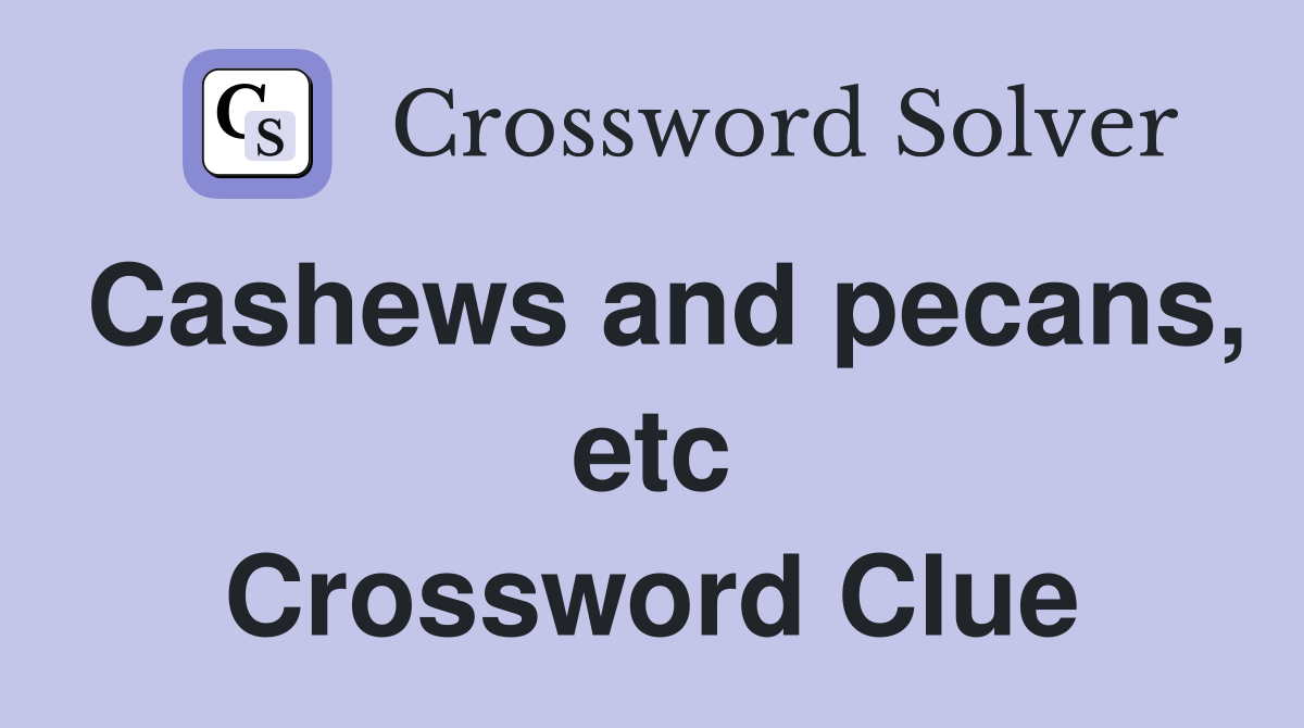 Cashews and pecans, etc Crossword Clue