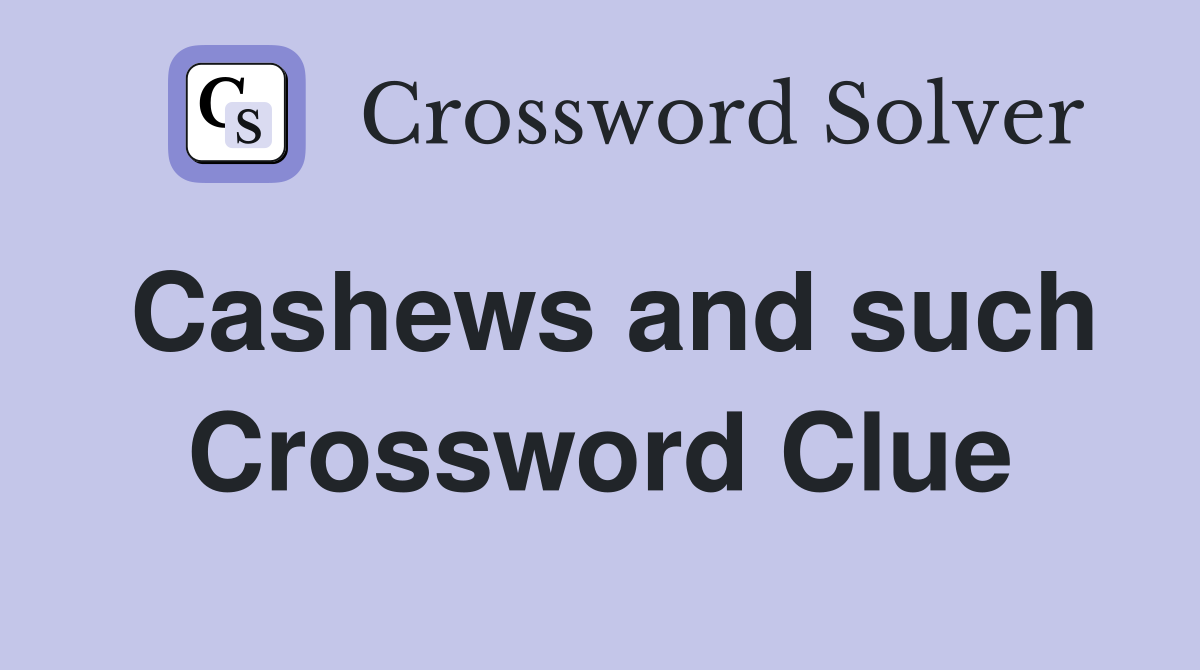 Cashews and such Crossword Clue