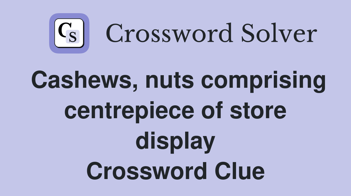 Cashews, nuts comprising centrepiece of store display Crossword Clue