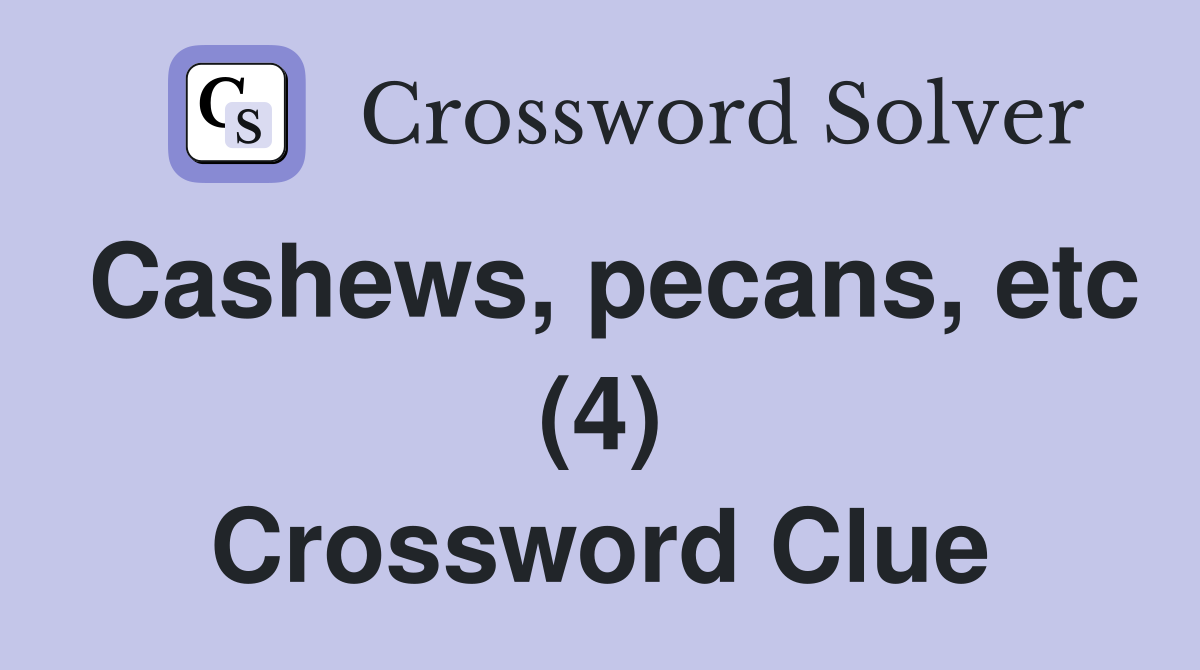 Cashews, pecans, etc (4) Crossword Clue