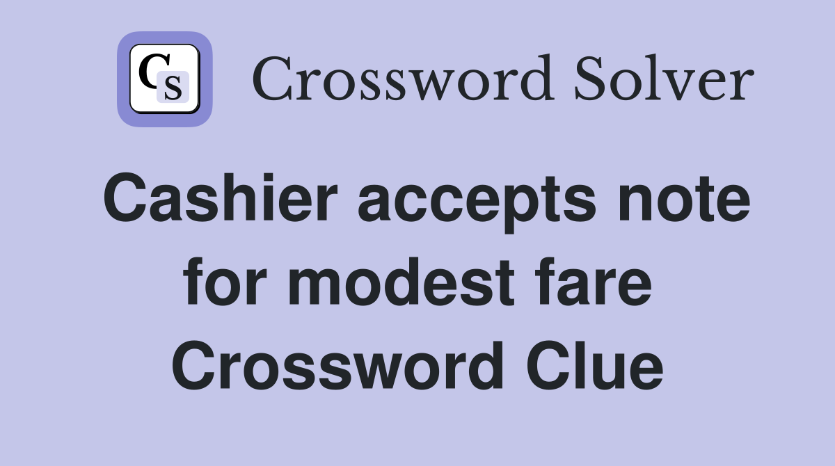 Cashier accepts note for modest fare Crossword Clue