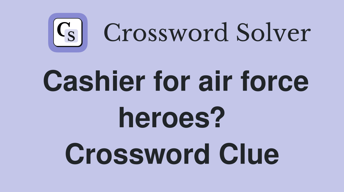 Cashier for air force heroes? Crossword Clue