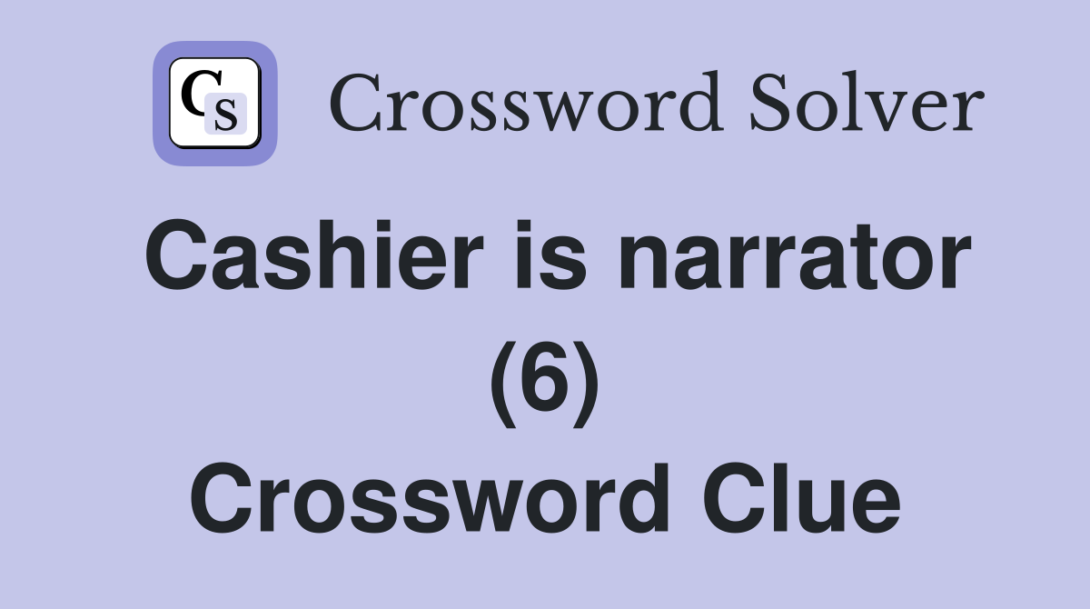Cashier is narrator (6) Crossword Clue