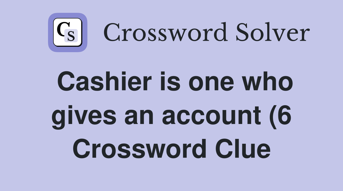 Cashier is one who gives an account (6) Crossword Clue Answers Cashier is one who gives an account (6) Crossword Clue Answers