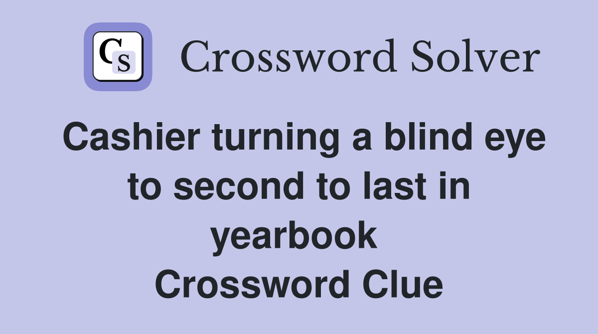 Cashier turning a blind eye to second to last in yearbook  Crossword Clue