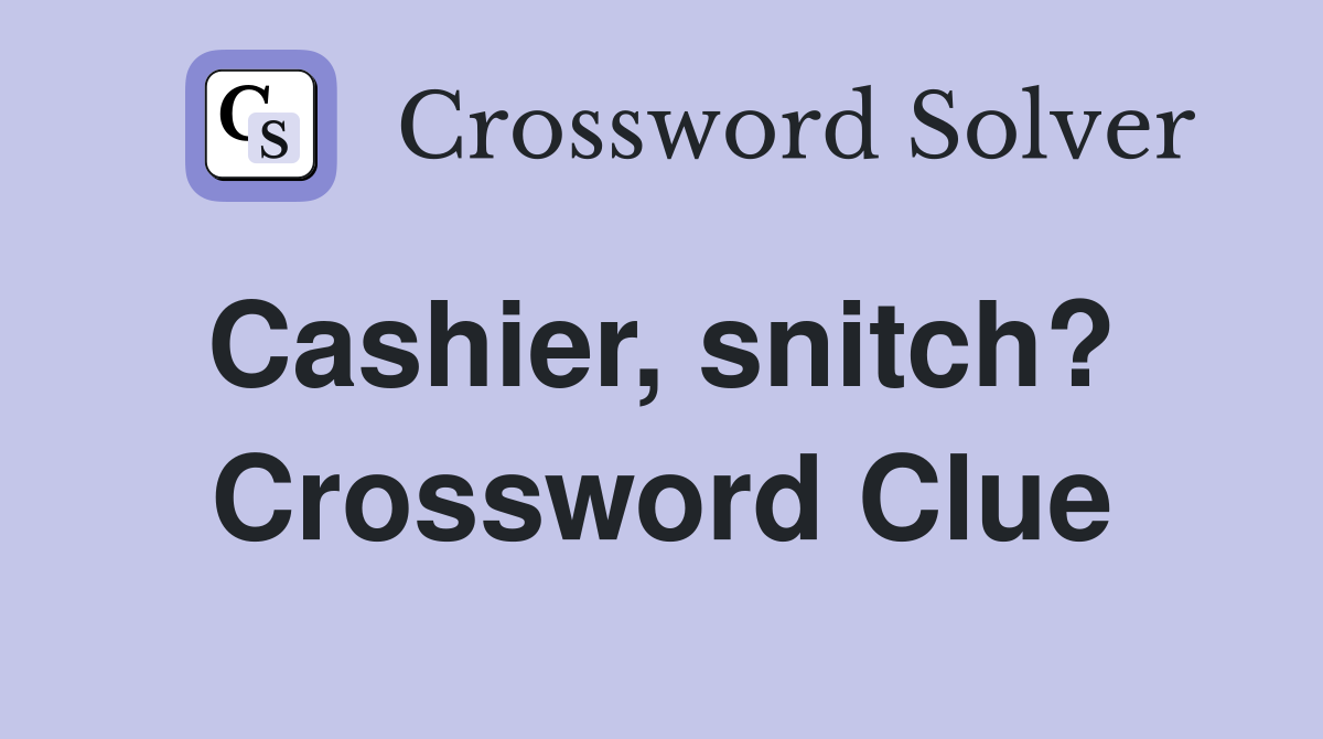 Cashier, snitch?  Crossword Clue