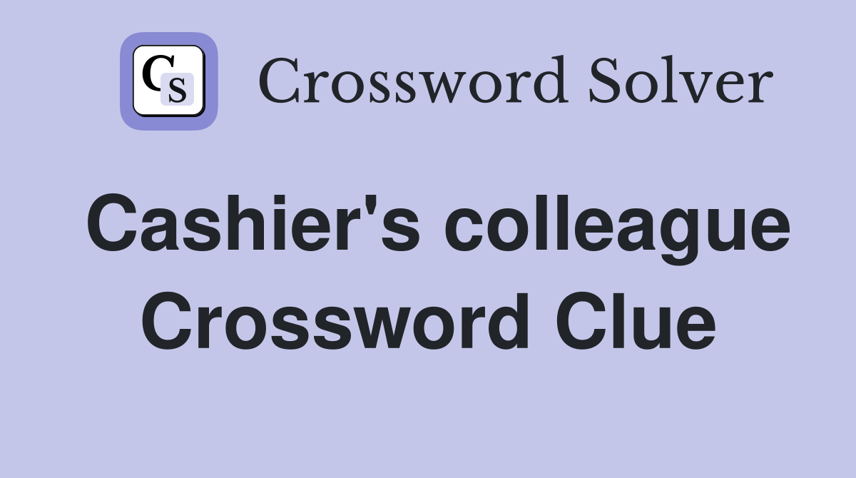 Cashier's colleague Crossword Clue