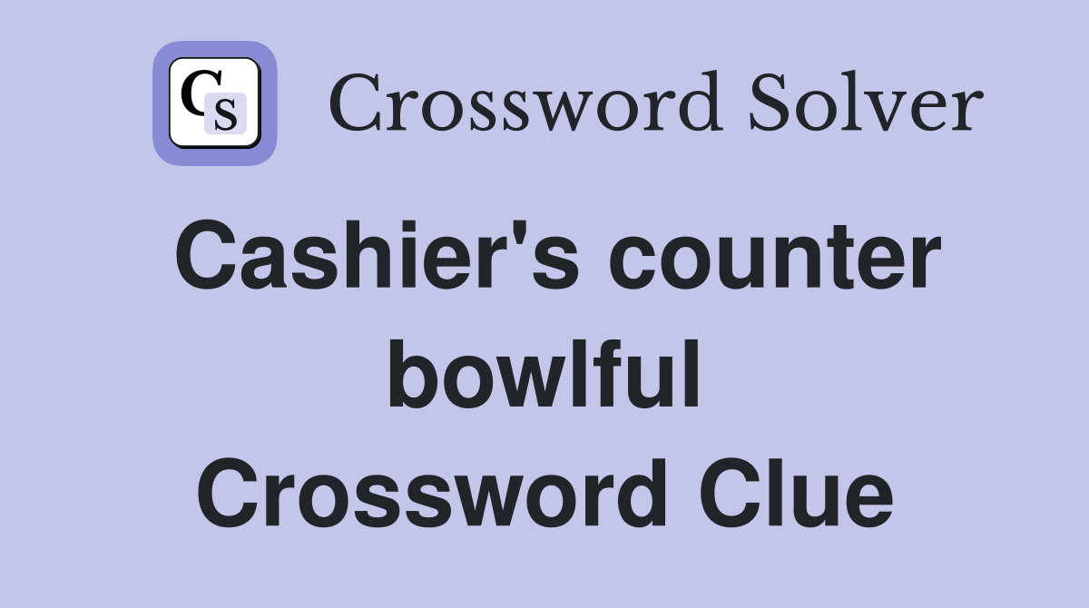 Cashier's counter bowlful Crossword Clue