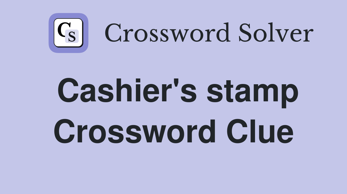 Cashier's stamp Crossword Clue