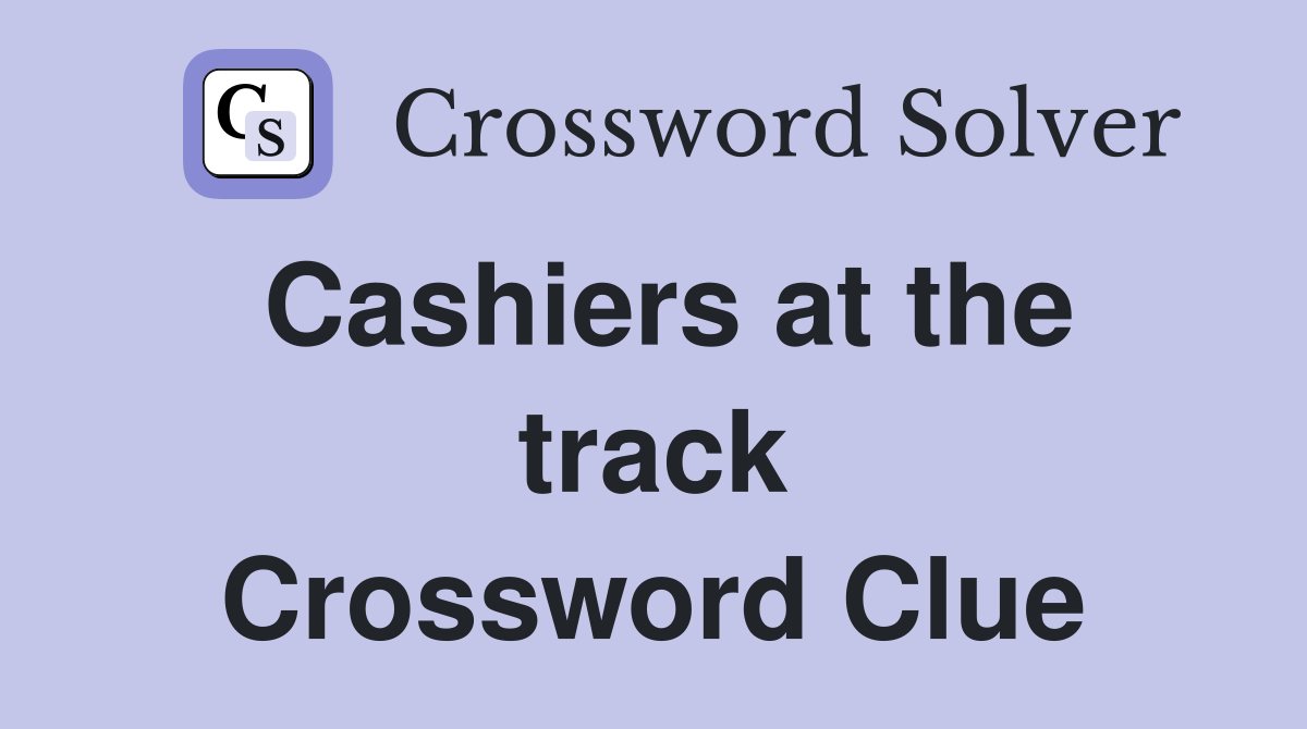 Cashiers at the track Crossword Clue