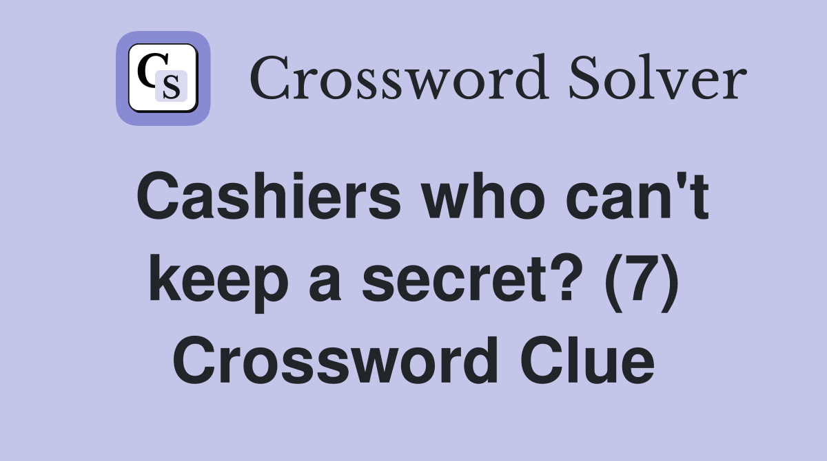 Cashiers who can't keep a secret? (7) Crossword Clue